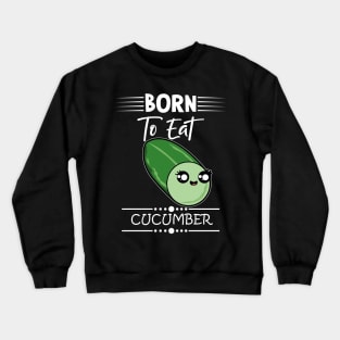 Cucumber Funny Quote Crewneck Sweatshirt